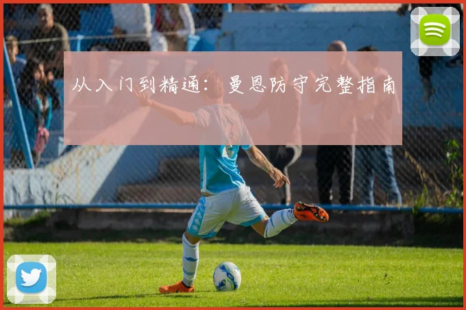 从入门到精通：曼恩防守完整指南